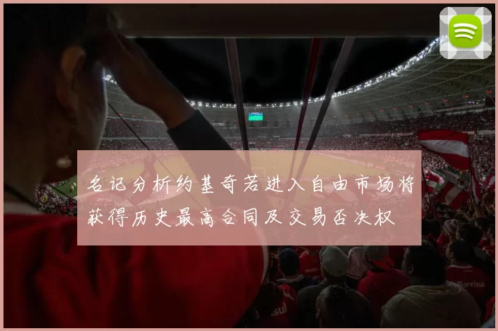 名记分析约基奇若进入自由市场将获得历史最高合同及交易否决权