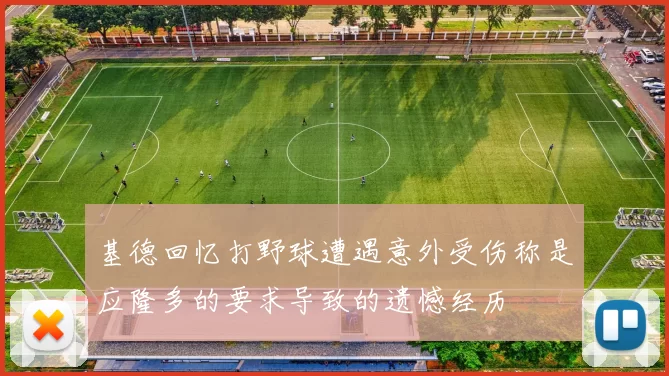 基德回忆打野球遭遇意外受伤称是应隆多的要求导致的遗憾经历